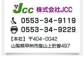 株式会社JCC連絡先【本社】　〒404-0042山梨県甲州市塩山上於曽497【設計相談室】　〒404-0045山梨県甲州市塩山上塩後237電話0553-34-9119　FAX0553-34-9229