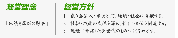 経営理念：「伝統と革新の融合」、経営方針：1.　良き企業人・市民として、地域・社会に貢献する。2.　情報・技術の交流を深め、新しい価値を創造する。3.　環境に考慮した次世代のものづくりをめざす。